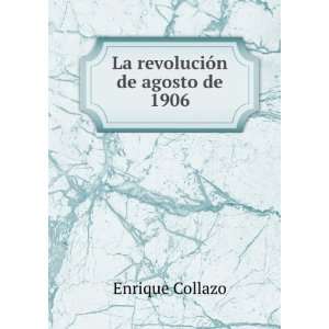  La revoluciÃ³n de agosto de 1906: Enrique Collazo: Books