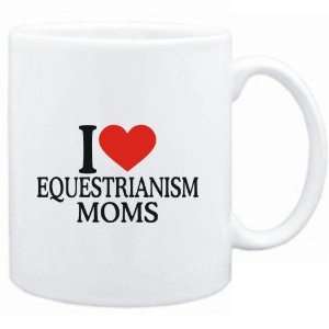  Mug White  I LOVE Equestrianism MOMS  Sports Sports 