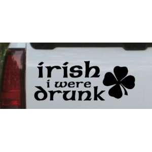 Irish I Were Drunk Funny Car Window Wall Laptop Decal Sticker    Black 