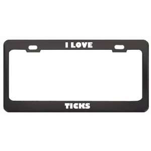  I Love Ticks Animals Metal License Plate Frame Tag Holder 