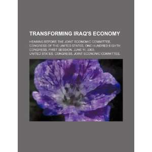 Transforming Iraqs economy: hearing before the Joint 