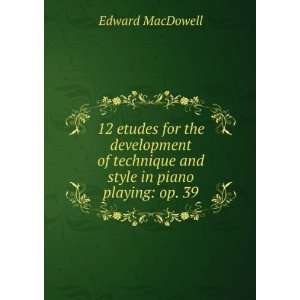   technique and style in piano playing: op. 39: Edward MacDowell: Books