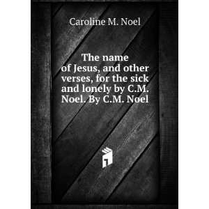 The name of Jesus, and other verses, for the sick and lonely by C.M 
