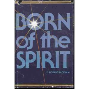  BORN OF THE SPIRIT (MORMON): E. Richard Packham: Books