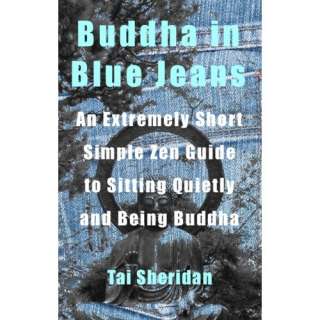Buddha in Blue Jeans: An Extremely Short Zen Guide to Sitting Quietly 