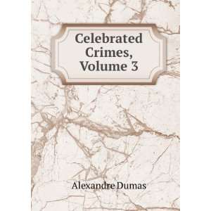  Celebrated Crimes, Volume 3 Alexandre Dumas Books