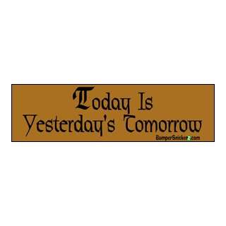 Today is Yesterdays Tomorrow   funny bumper stickers (Large 14x4 