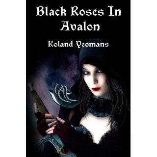 BLACK ROSES IN AVALON by Roland Yeomans, Wendy Tyler Ryan and Leonora 