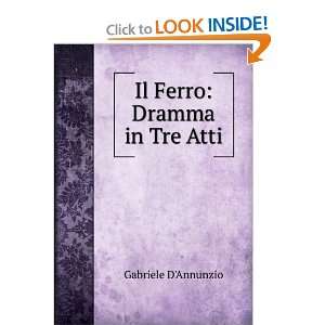  Il Ferro Dramma in Tre Atti Gabriele DAnnunzio Books