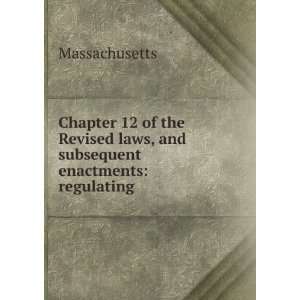   laws, and subsequent enactments regulating . Massachusetts Books