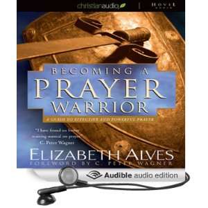 : Becoming a Prayer Warrior: A Guide to Effective and Powerful Prayer 