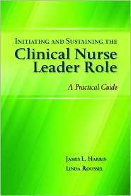 Initiating and Sustaining the Clinical Nurse Leader Role A Practical 