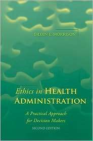 Ethics in Health Administration: A Practical Approach for Decision 
