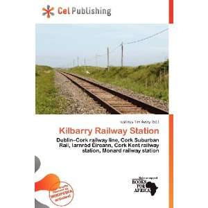  : Kilbarry Railway Station (9786136797281): Iustinus Tim Avery: Books