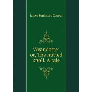 Wyandotte; or, The hutted knoll. A tale James Fenimore Cooper  
