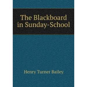    The Blackboard in Sunday School: Henry Turner Bailey: Books