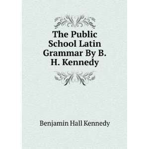  School Latin Grammar By B.H. Kennedy. Benjamin Hall Kennedy Books