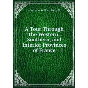   , and Interior Provinces of France Nathaniel William Wraxall Books