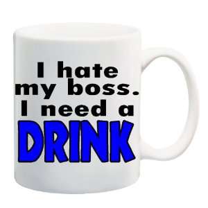  I HATE MY BOSS. I NEED A DRINK Mug Coffee Cup 11 oz 