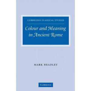 Colour and Meaning in Ancient Rome[ COLOUR AND MEANING IN ANCIENT ROME 