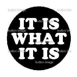   Set   IT IS WHAT IT IS Pinback Buttons 1.25 Pins: Everything Else