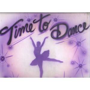    Time to Dance Ballet Custom Airbrushed T shirt 