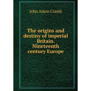   of imperial Britain nineteenth century Europe John Adam Cramb Books