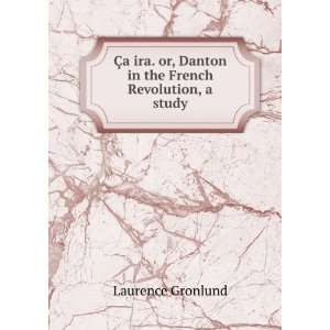   or, Danton in the French Revolution, a study: Laurence Gronlund: Books