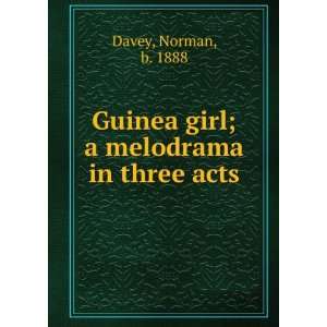   Guinea girl; a melodrama in three acts: Norman, b. 1888 Davey: Books