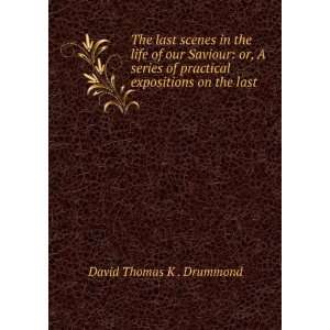   practical expositions on the last . David Thomas K . Drummond Books