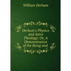    Or, A Demonstration of the Being and . William Derham Books