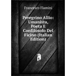 Peregrino Allio: Umanista, Poeta E Confilosofo Del Ficino (Italian 