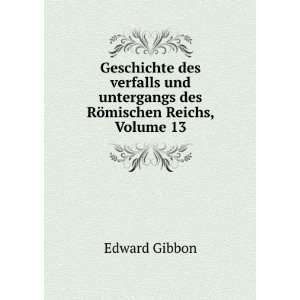   untergangs des RÃ¶mischen Reichs, Volume 13 Edward Gibbon Books