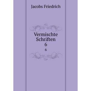   Vermischte Schriften. 6 Franz Joseph Goeller Friedrich Jacobs  Books