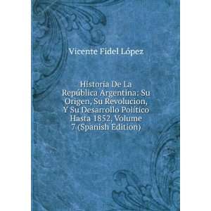  Hasta 1852, Volume 7 (Spanish Edition) Vicente Fidel LÃ³pez Books