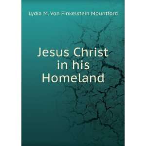   Christ in his Homeland Lydia M. Von Finkelstein Mountford Books