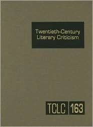 Twentieth Century Literary Criticism (TCLC Series, Volume 163 