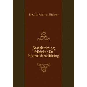   og frikirke En historisk skildring Fredrik Kristian Nielsen Books