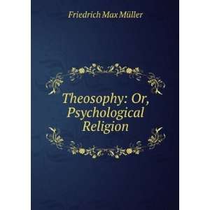   Theosophy: Or, Psychological Religion: Friedrich Max MÃ¼ller: Books