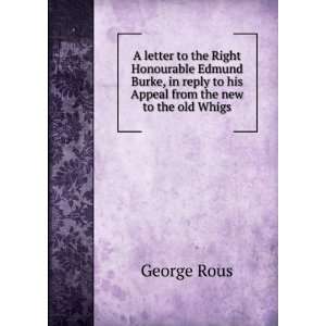  A letter to the Right Honourable Edmund Burke George 