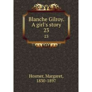   Blanche Gilroy. A girls story. 23 Margaret, 1830 1897 Hosmer Books