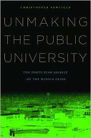 Unmaking the Public University The Forty Year Assault on the Middle 