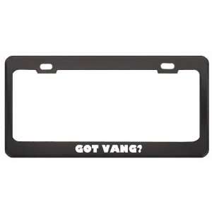  Got Vang? Boy Name Black Metal License Plate Frame Holder 
