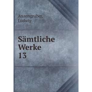  SÃ¤mtliche Werke. 13 Ludwig Anzengruber Books