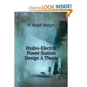   Hydro Electric Power Station Design A Thesis H. Ralph Badger Books