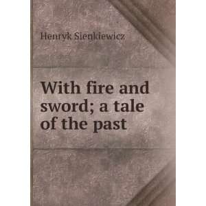    With fire and sword; a tale of the past Henryk Sienkiewicz Books
