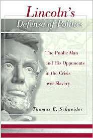 Lincolns Defense of Politics The Public Man and His Opponents in the 