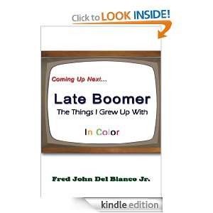 Late BoomerThe Things I Grew Up With Fred John Del Bianco Jr 