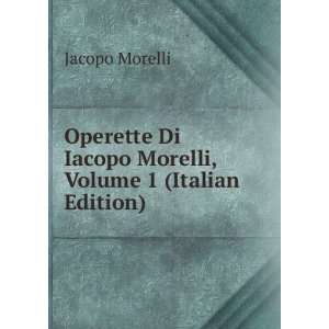   Di Iacopo Morelli, Volume 1 (Italian Edition) Jacopo Morelli Books