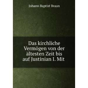   ltesten Zeit bis auf Justinian I. Mit .: Johann Baptist Braun: Books